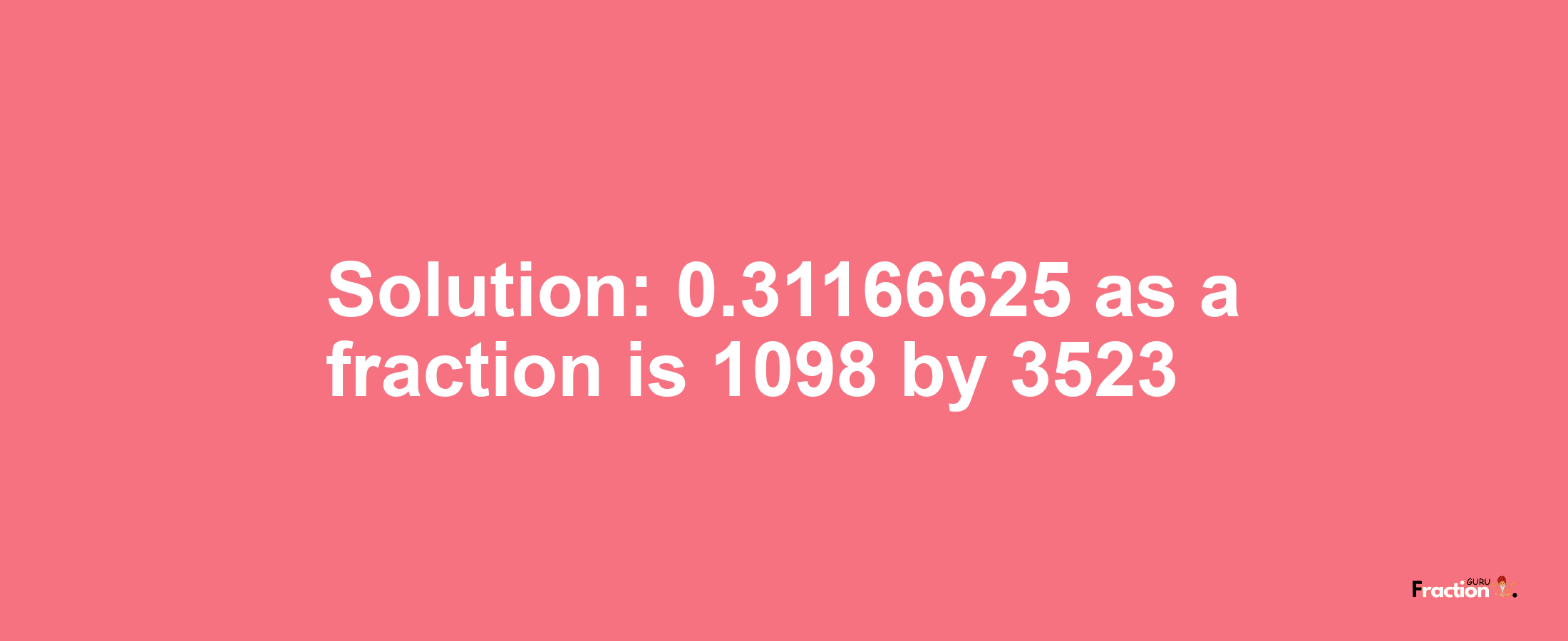 Solution:0.31166625 as a fraction is 1098/3523